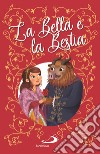 La Bella e la bestia. Ediz. illustrata libro