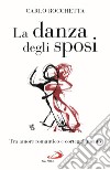 La danza degli sposi. Tra amore romantico e corteggiamento libro di Rocchetta Carlo