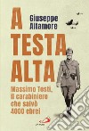 A testa alta. Massimo Tosti, il carabiniere che salvò 4000 ebrei libro di Altamore Giuseppe