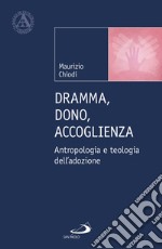 Dramma, dono, accoglienza. Antropologia e teologia dell'adozione libro