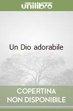 Un Dio adorabile