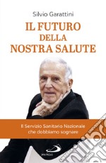 Il futuro della nostra salute. Il Servizio Sanitario Nazionale che dobbiamo sognare libro