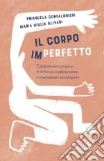 Il corpo (im)perfetto. Cambiamenti corporei in infanzia e adolescenza e implicazioni psicologiche libro