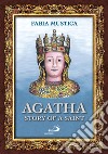 Agatha. Story of a Saint libro di Mustica Fabia
