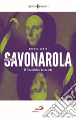 Girolamo Savonarola. Il frate ribelle e la sua città