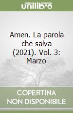 Amen. La parola che salva (2021). Vol. 3: Marzo libro