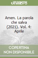 Amen. La parola che salva (2021). Vol. 4: Aprile libro