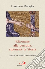 Ritornare alla persona, ripensare la Storia. Omelie in tempo di pandemia libro