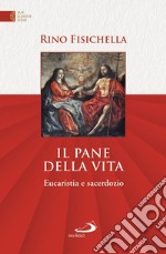 Il pane della vita. Eucaristia e sacerdozio libro