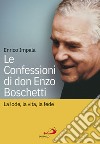 Le confessioni di don Enzo Boschetti. La lode, la vita, la fede libro