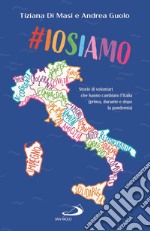 #Iosiamo. Storie di volontari che hanno cambiato l'Italia (prima, durante e dopo la pandemia) libro