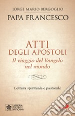 Atti degli Apostoli. Il viaggio del Vangelo nel mondo. Lettura spirituale e pastorale libro