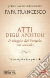 Atti degli Apostoli. Il viaggio del Vangelo nel mondo. Lettura spirituale e pastorale libro di Francesco (Jorge Mario Bergoglio) Venturi G. (cur.)