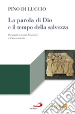 La Parola di Dio e il tempo della salvezza. Il Vangelo secondo Giovanni e il suo contesto libro