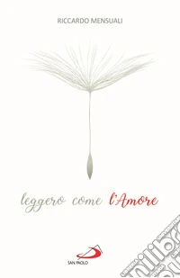 Leggero come l'amore. Riflessioni sul sentimento che sa durare libro