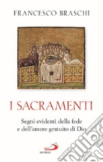 I Sacramenti. Segni evidenti della fede e dell'amore gratuito di Dio