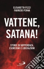 Vattene, satana! Storie di sofferenza, esorcismi e liberazioni libro