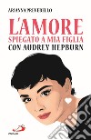 L'amore spiegato a mia figlia con Audrey Hepburn libro di Prevedello Arianna