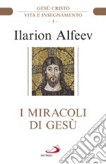 I miracoli di Gesù. Gesù Cristo. Vita e insegnamento libro