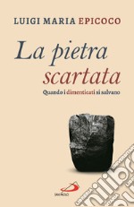 La pietra scartata. Quando i dimenticati si salvano libro