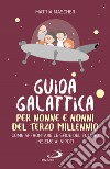 Guida galattica per nonne e nonni del Terzo Millennio. Come affrontare le sfide del futuro insieme ai nipoti libro