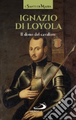 Ignazio di Loyola. Il dono del cavaliere libro