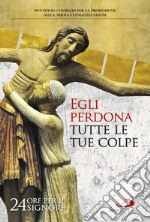 Egli perdona tutte le tue colpe. 24 ore per il Signore. Sussidio pastorale libro