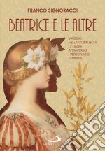 Beatrice e le altre. Viaggio nella Commedia di Dante attraverso i personaggi femminili libro