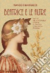 Beatrice e le altre. Viaggio nella Commedia di Dante attraverso i personaggi femminili libro di Signoracci Franco