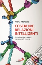 Costruire relazioni intelligenti. A relazionarsi si impara... ma nessuno lo insegna! libro