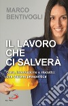 Il lavoro che ci salverà. Cura, innovazione e riscatto: una visione prospettica libro di Bentivogli Marco