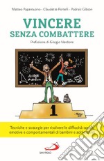 Vincere senza combattere. Tecniche e strategie per risolvere le difficoltà sociali, emotive e comportamentali di bambini e adolescenti