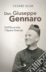 Don Giuseppe Gennaro. Dall'Eucaristia l'Opera Charitas libro