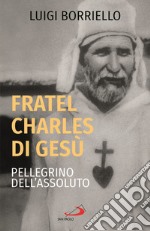 Fratel Charles di Gesù, pellegrino dell'assoluto libro