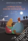 La prima volta che ho visto le stelle. La meraviglia negli occhi di Alice libro di Mattera Gianfranco