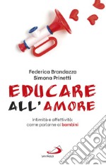 Educare all'amore. Intimità e affettività: come parlarne ai bambini libro