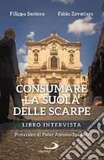 Consumare la suola delle scarpe. Libro intervista libro