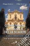 Consumare la suola delle scarpe. Libro intervista libro