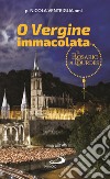 O Vergine Immacolata. Il Rosario di Lourdes libro