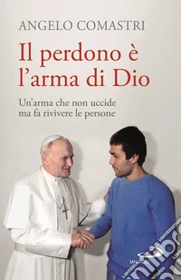 Il perdono è l'arma di Dio. Un'arma che non uccide ma fa rivivere le persone