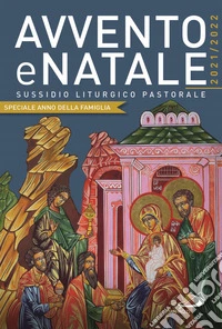 Avvento e Natale 2021-2022. Sussidio liturgico pastorale. Speciale anno della famiglia libro