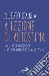 A lezione di autostima. L'arte della conoscenza e della consapevolezza di noi stessi libro di D'Auria Alberto