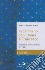 In cammino con Chiara e Francesco. Proposta di esercizi spirituali per coppie libro