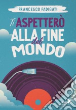 Ti aspetterò alla fine del mondo libro