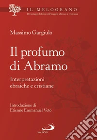Il profumo di Abramo. Interpretazioni ebraiche e cristiane