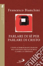 Parlare di sé per parlare di Cristo. I testi autobiografici paolini nel contesto dell'antichità classica e cristiana libro