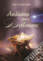 Andiamo fino a Betlemme. Felicissimi auguri di Buon Natale libro