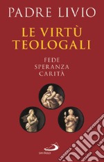 Le virtù teologali. Fede, speranza, carità libro