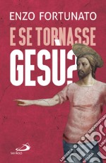 E se tornasse Gesù? La domanda al cuore del Cristianesimo libro