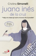 Juana Inés de la Cruz. «Volgi a te stessa gli occhi e troverai che è possibile» libro